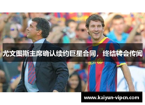 尤文图斯主席确认续约巨星合同，终结转会传闻